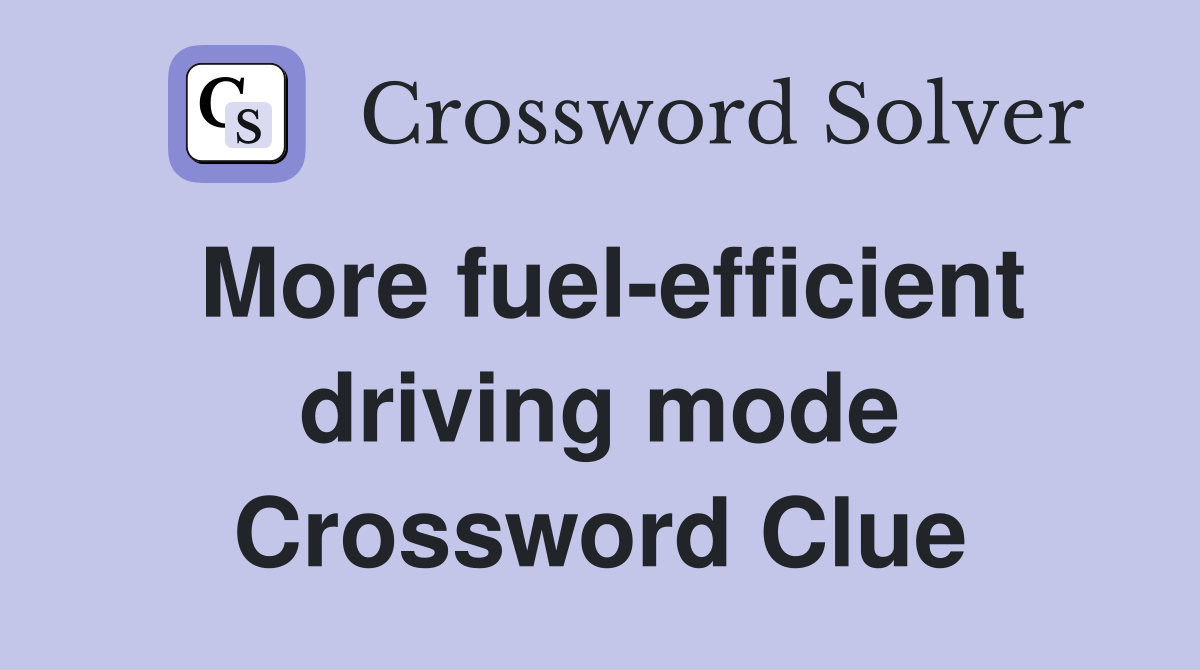More fuelefficient driving mode Crossword Clue Answers Crossword